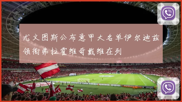 尤文图斯公布意甲大名单伊尔迪兹领衔弗拉霍维奇戴维在列